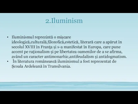 2.Iluminism Iluminismul reprezintă o mişcare ideologică,culturală,filozofică,estetică, literară care a apărut