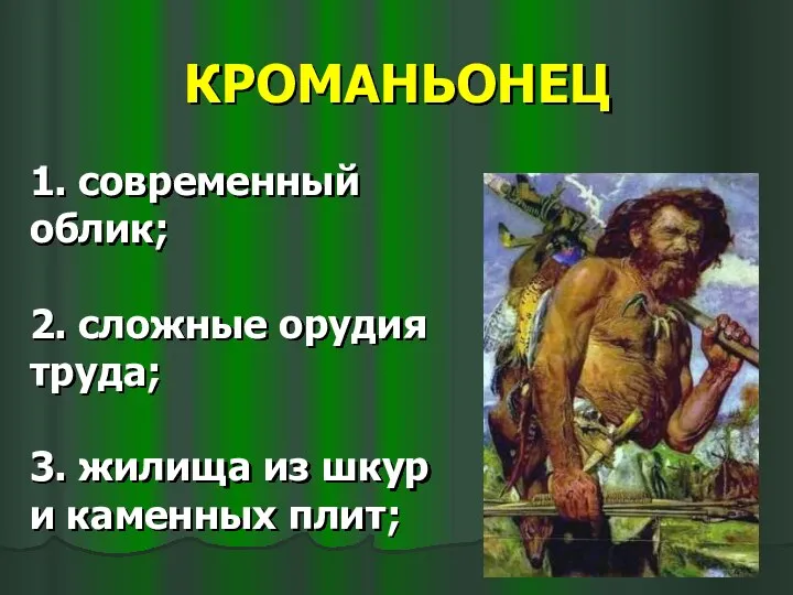 КРОМАНЬОНЕЦ 1. современный облик; 2. сложные орудия труда; 3. жилища из шкур и каменных плит;