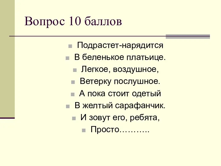 Вопрос 10 баллов Подрастет-нарядится В беленькое платьице. Легкое, воздушное, Ветерку