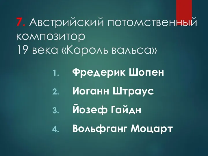 7. Австрийский потомственный композитор 19 века «Король вальса» Фредерик Шопен Иоганн Штраус Йозеф Гайдн Вольфганг Моцарт