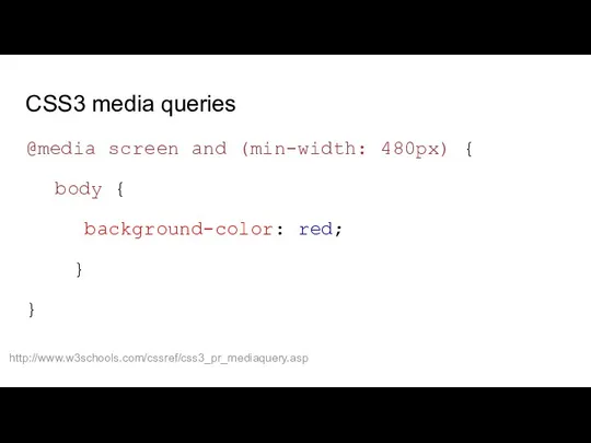 CSS3 media queries @media screen and (min-width: 480px) { body { background-color: red; } } http://www.w3schools.com/cssref/css3_pr_mediaquery.asp