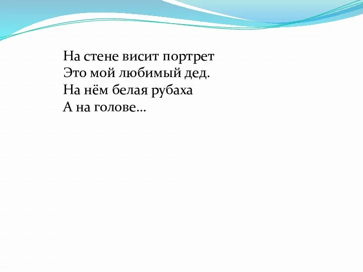 На стене висит портрет Это мой любимый дед. На нём белая рубаха А на голове…