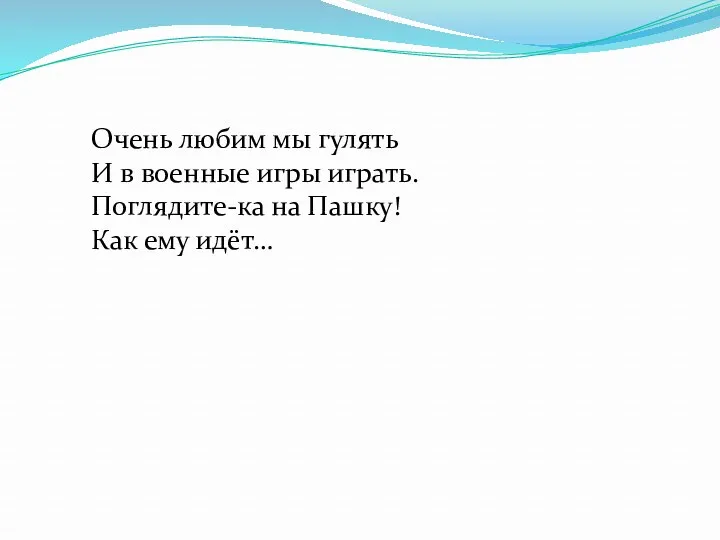 Очень любим мы гулять И в военные игры играть. Поглядите-ка на Пашку! Как ему идёт…