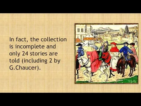 In fact, the collection is incomplete and only 24 stories are told (including 2 by G.Chaucer).