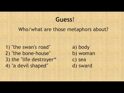 Guess! Who/what are those metaphors about? 1) "the swan's road"