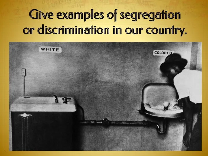 Give examples of segregation or discrimination in our country.