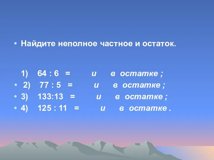 Найдите неполное частное и остаток. 1) 64 : 6 =