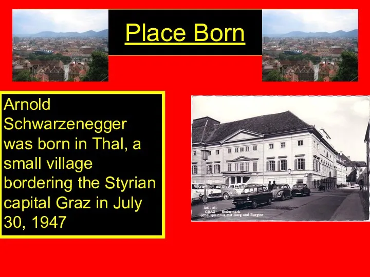 Place Born Arnold Schwarzenegger was born in Thal, a small