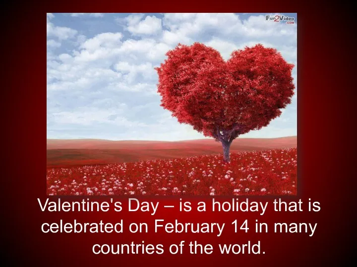 Valentine's Day – is a holiday that is celebrated on