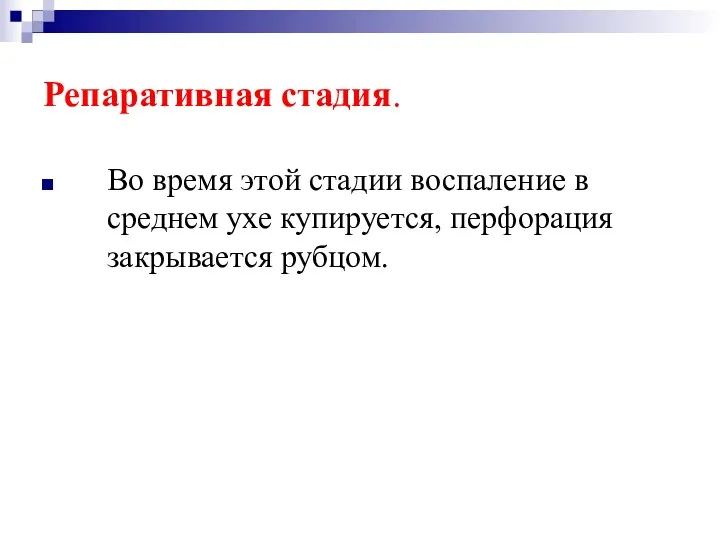 Репаративная стадия. Во время этой стадии воспаление в среднем ухе купируется, перфорация закрывается рубцом.