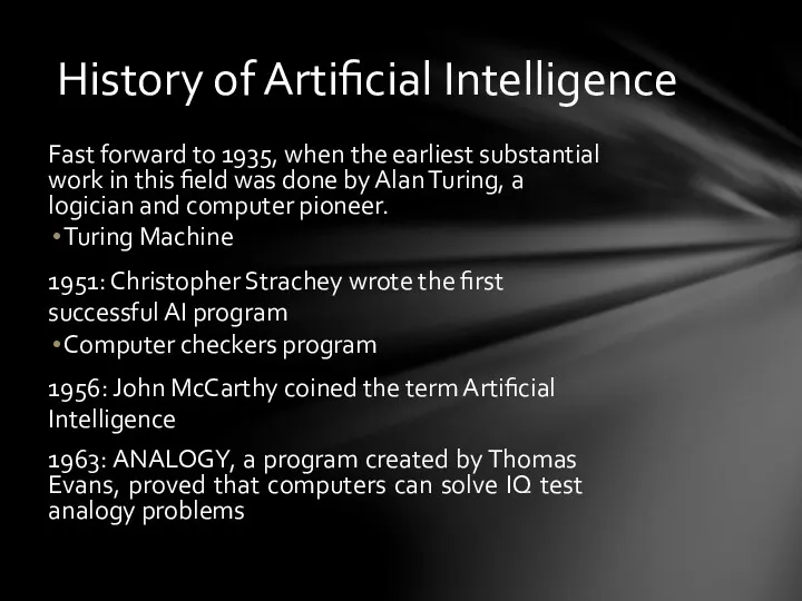 History of Artificial Intelligence Fast forward to 1935, when the