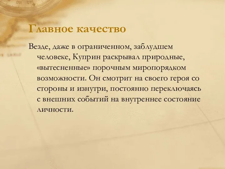 Главное качество Везде, даже в ограниченном, заблудшем человеке, Куприн раскрывал природные, «вытесненные» порочным