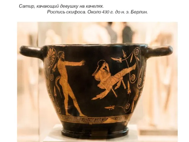 Сатир, качающий девушку на качелях. Роспись скифоса. Около 430 г. до н. э. Берлин.