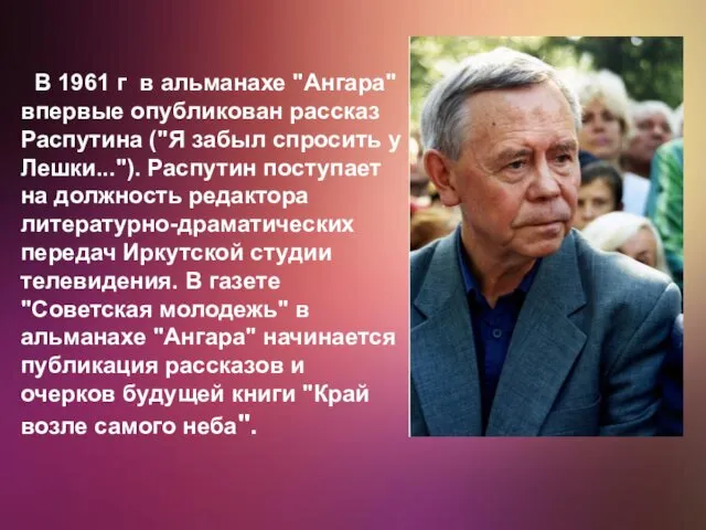 В 1961 г в альманахе "Ангара" впервые опубликован рассказ Распутина