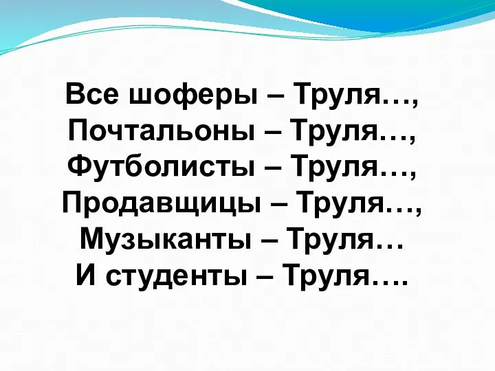 Все шоферы – Труля…, Почтальоны – Труля…, Футболисты – Труля…,