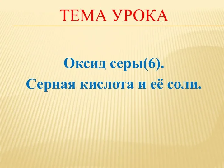 ТЕМА УРОКА Оксид серы(6). Серная кислота и её соли.