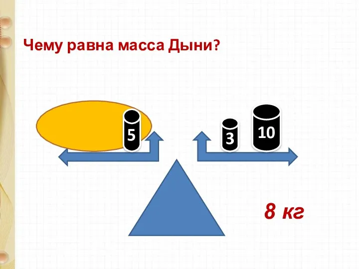 Чему равна масса Дыни? 3 5 10 8 кг