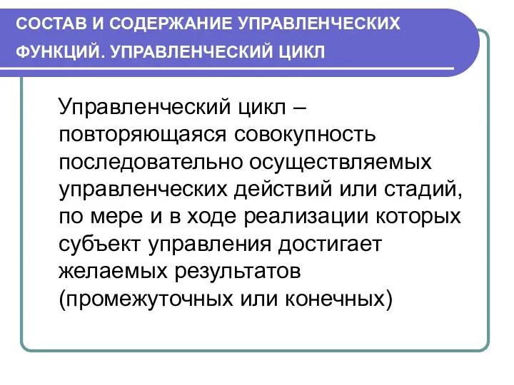 СОСТАВ И СОДЕРЖАНИЕ УПРАВЛЕНЧЕСКИХ ФУНКЦИЙ. УПРАВЛЕНЧЕСКИЙ ЦИКЛ Управленческий цикл – повторяющаяся совокупность последовательно