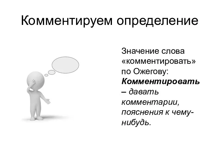 Комментируем определение Значение слова «комментировать» по Ожегову: Комментировать – давать комментарии, пояснения к чему-нибудь.