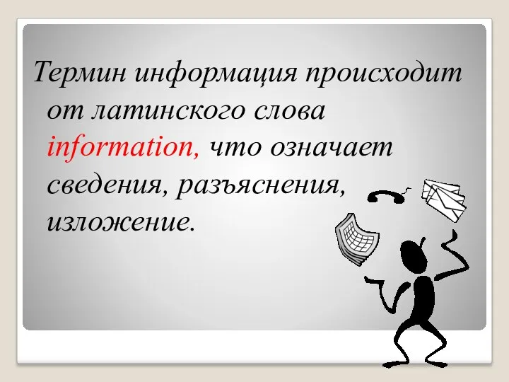 Термин информация происходит от латинского слова information, что означает сведения, разъяснения, изложение.