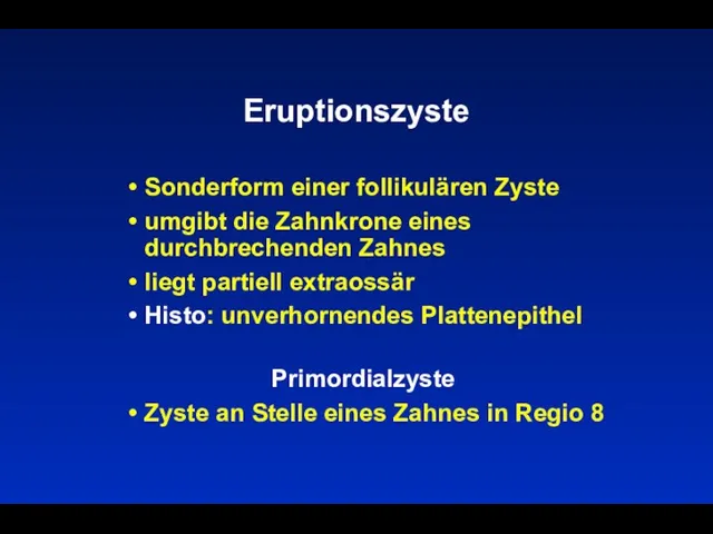 Eruptionszyste Sonderform einer follikulären Zyste umgibt die Zahnkrone eines durchbrechenden