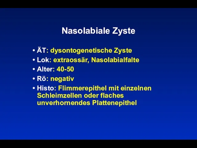 Nasolabiale Zyste ÄT: dysontogenetische Zyste Lok: extraossär, Nasolabialfalte Alter: 40-50