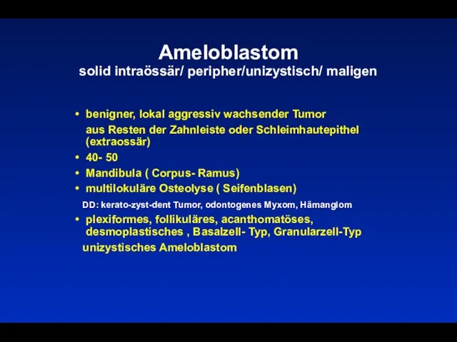 Ameloblastom solid intraössär/ peripher/unizystisch/ maligen benigner, lokal aggressiv wachsender Tumor