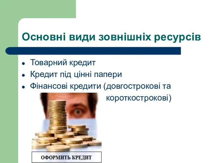 Основні види зовнішніх ресурсів Товарний кредит Кредит під цінні папери Фінансові кредити (довгострокові та короткострокові)