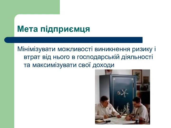 Мета підприємця Мінімізувати можливості виникнення ризику і втрат від нього