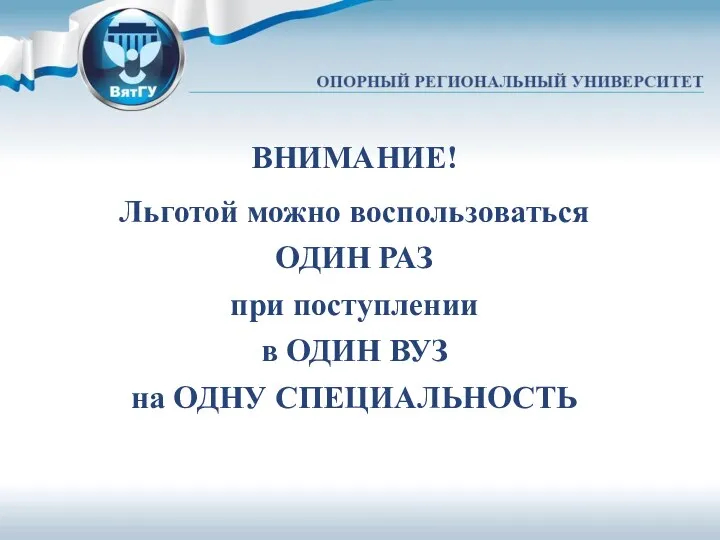 ВНИМАНИЕ! Льготой можно воспользоваться ОДИН РАЗ при поступлении в ОДИН ВУЗ на ОДНУ СПЕЦИАЛЬНОСТЬ