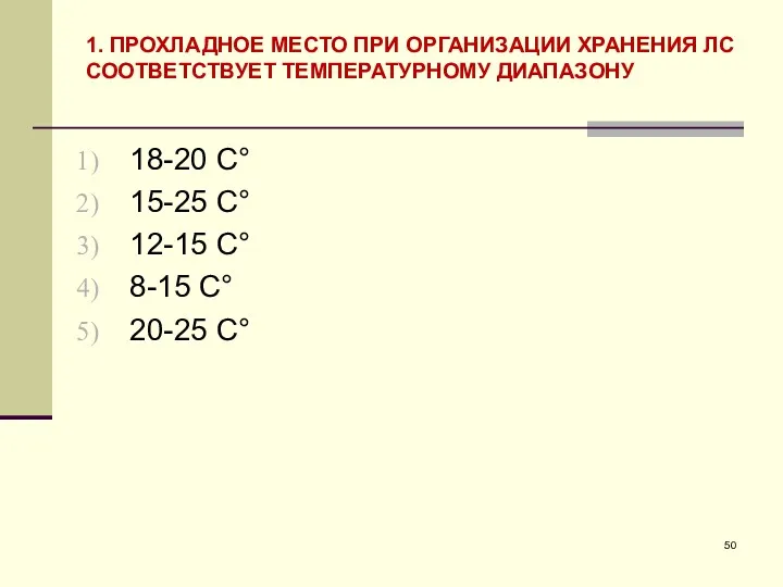 1. ПРОХЛАДНОЕ МЕСТО ПРИ ОРГАНИЗАЦИИ ХРАНЕНИЯ ЛС СООТВЕТСТВУЕТ ТЕМПЕРАТУРНОМУ ДИАПАЗОНУ 18-20 С° 15-25