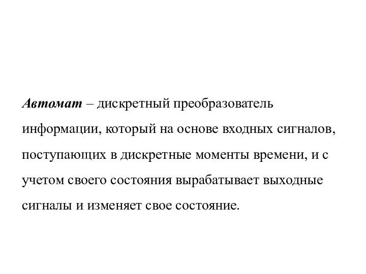 Автомат – дискретный преобразователь информации, который на основе входных сигналов,