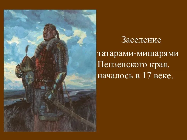 Заселение татарами-мишарями Пензенского края. началось в 17 веке.