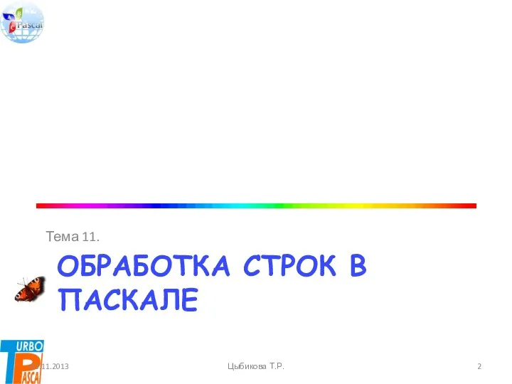 ОБРАБОТКА СТРОК В ПАСКАЛЕ Тема 11. 03.11.2013 Цыбикова Т.Р.