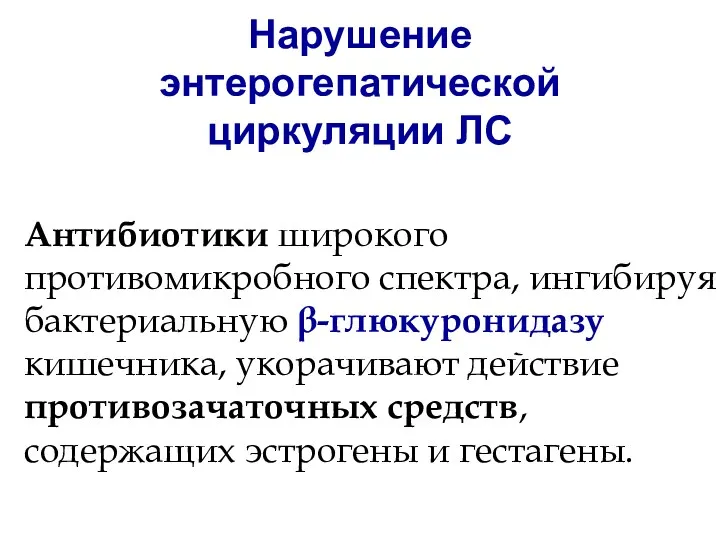 Нарушение энтерогепатической циркуляции ЛС Антибиотики широкого противомикробного спектра, ингибируя бактериальную