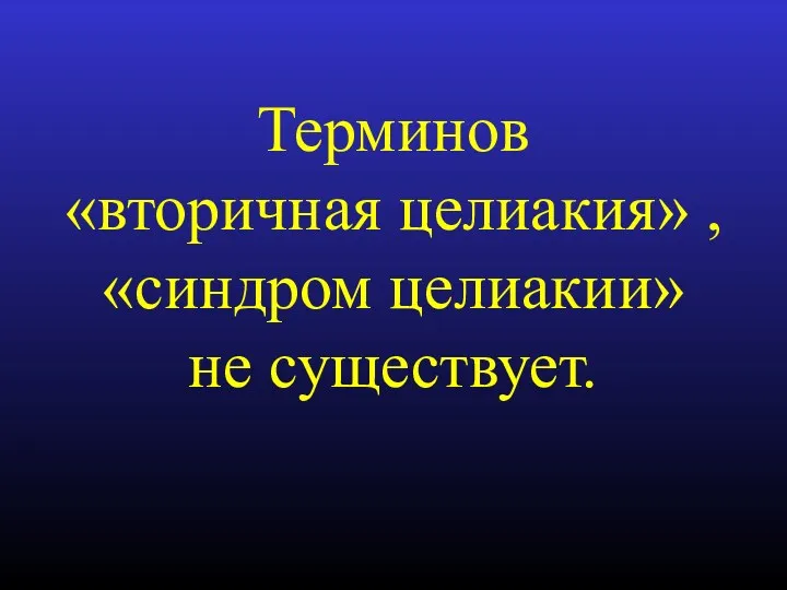 Терминов «вторичная целиакия» , «синдром целиакии» не существует.