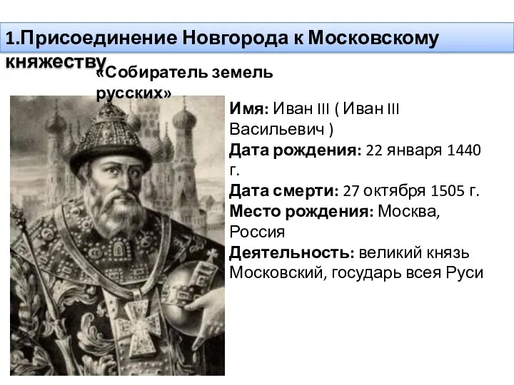 1.Присоединение Новгорода к Московскому княжеству Имя: Иван III ( Иван III Васильевич )
