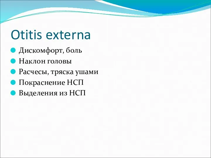 Otitis externa Дискомфорт, боль Наклон головы Расчесы, тряска ушами Покраснение НСП Выделения из НСП