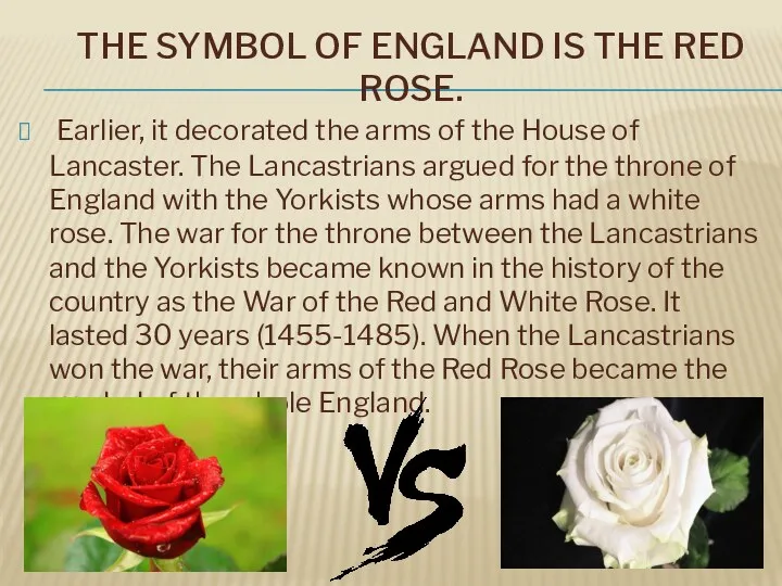 THE SYMBOL OF ENGLAND IS THE RED ROSE. Earlier, it