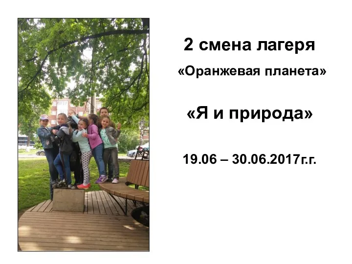 2 смена лагеря «Оранжевая планета» «Я и природа» 19.06 – 30.06.2017г.г.