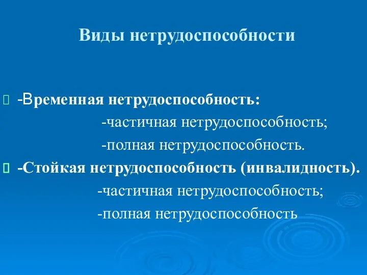 Виды нетрудоспособности -Временная нетрудоспособность: -частичная нетрудоспособность; -полная нетрудоспособность. -Стойкая нетрудоспособность (инвалидность). -частичная нетрудоспособность; -полная нетрудоспособность