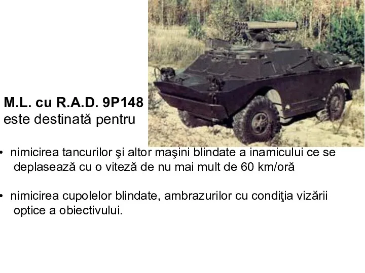 M.L. cu R.A.D. 9P148 este destinată pentru nimicirea tancurilor şi