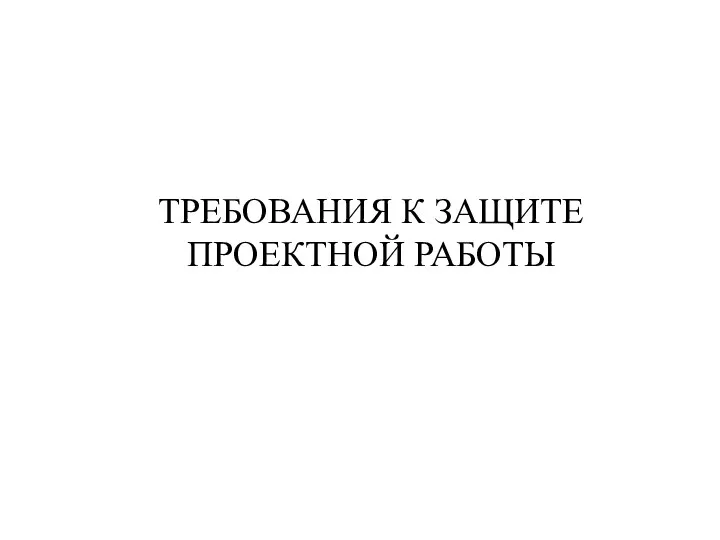 ТРЕБОВАНИЯ К ЗАЩИТЕ ПРОЕКТНОЙ РАБОТЫ