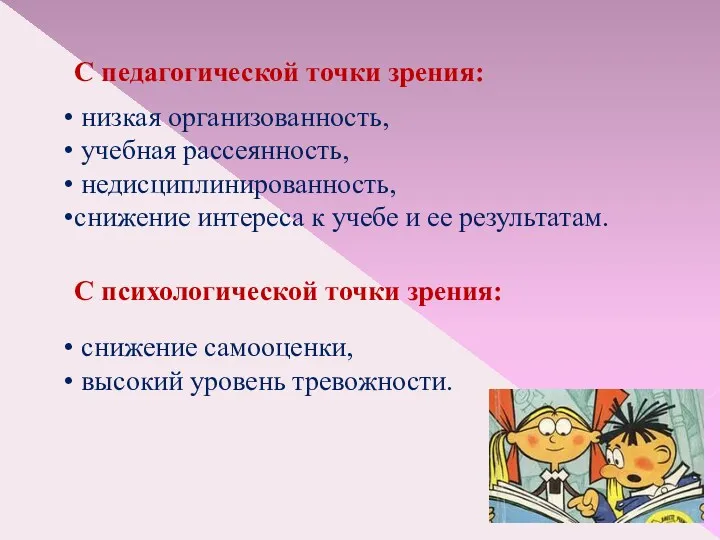 С педагогической точки зрения: низкая организованность, учебная рассеянность, недисциплинированность, снижение