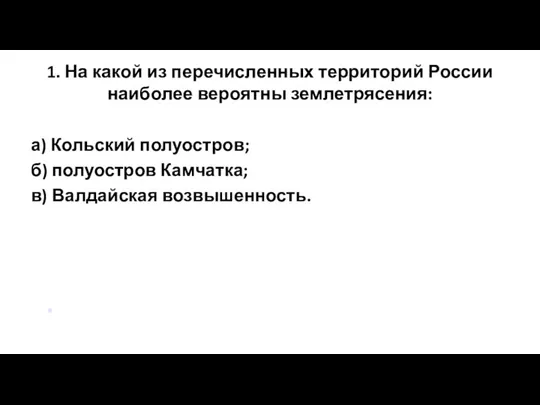 1. На какой из перечисленных территорий России наиболее вероятны землетрясения: