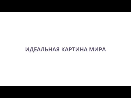 ИДЕАЛЬНАЯ КАРТИНА МИРА