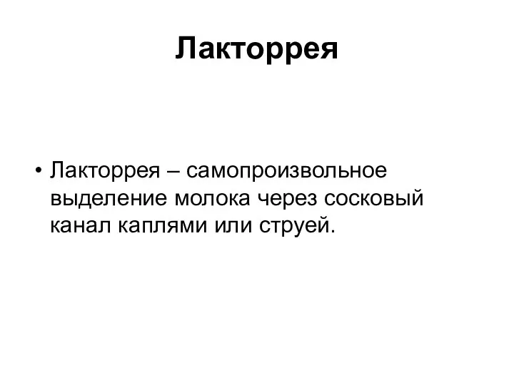 Лакторрея Лакторрея – самопроизвольное выделение молока через сосковый канал каплями или струей.