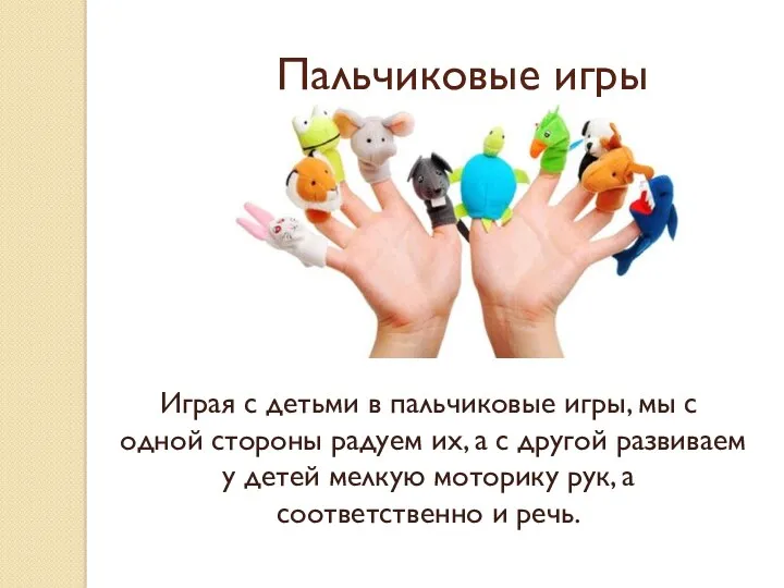Пальчиковые игры Играя с детьми в пальчиковые игры, мы с одной стороны радуем