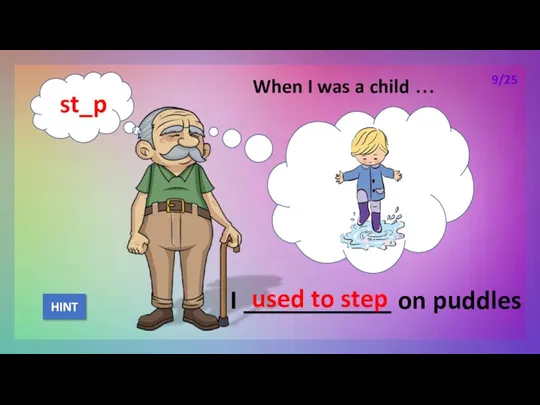 When I was a child … I ___________ on puddles used to step HINT 9/25