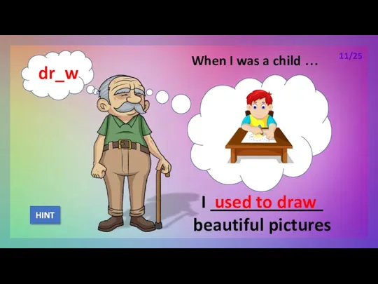 When I was a child … I ____________ beautiful pictures used to draw HINT 11/25